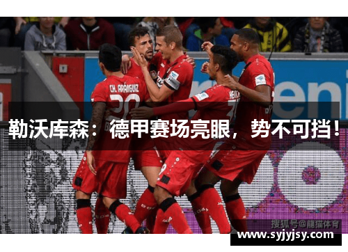 勒沃库森：德甲赛场亮眼，势不可挡！