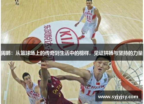 周鹏：从篮球场上的传奇到生活中的榜样，见证拼搏与坚持的力量