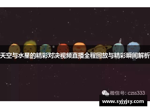 天空与水星的精彩对决视频直播全程回放与精彩瞬间解析