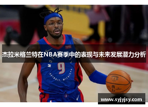 杰拉米格兰特在NBA赛季中的表现与未来发展潜力分析