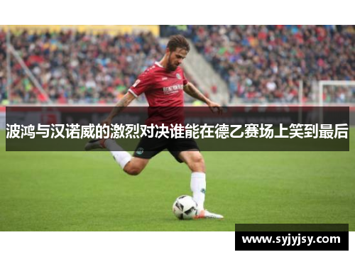 波鸿与汉诺威的激烈对决谁能在德乙赛场上笑到最后