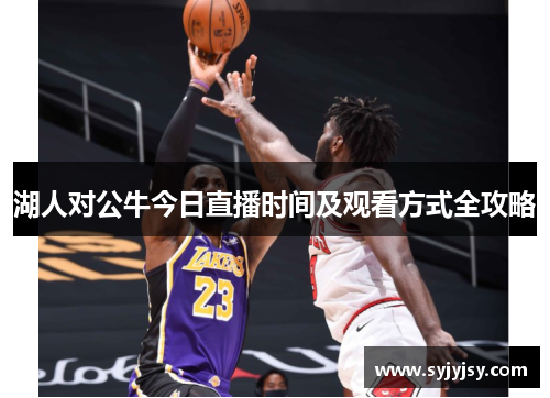 湖人对公牛今日直播时间及观看方式全攻略