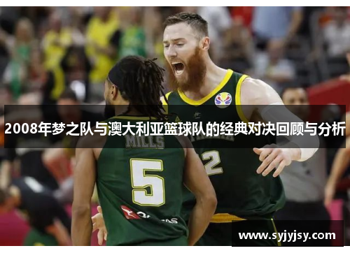 2008年梦之队与澳大利亚篮球队的经典对决回顾与分析