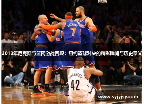 2018年尼克斯与篮网激战回顾：纽约篮球对决的精彩瞬间与历史意义